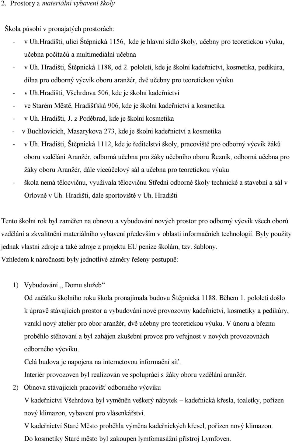 pololetí, kde je školní kadeřnictví, kosmetika, pedikúra, dílna pro odborný výcvik oboru aranţér, dvě učebny pro teoretickou výuku - v Uh.