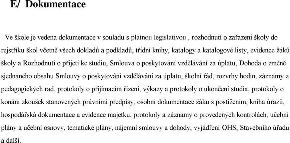 rozvrhy hodin, záznamy z pedagogických rad, protokoly o přijímacím řízení, výkazy a protokoly o ukončení studia, protokoly o konání zkoušek stanovených právními předpisy, osobní dokumentace ţáků s