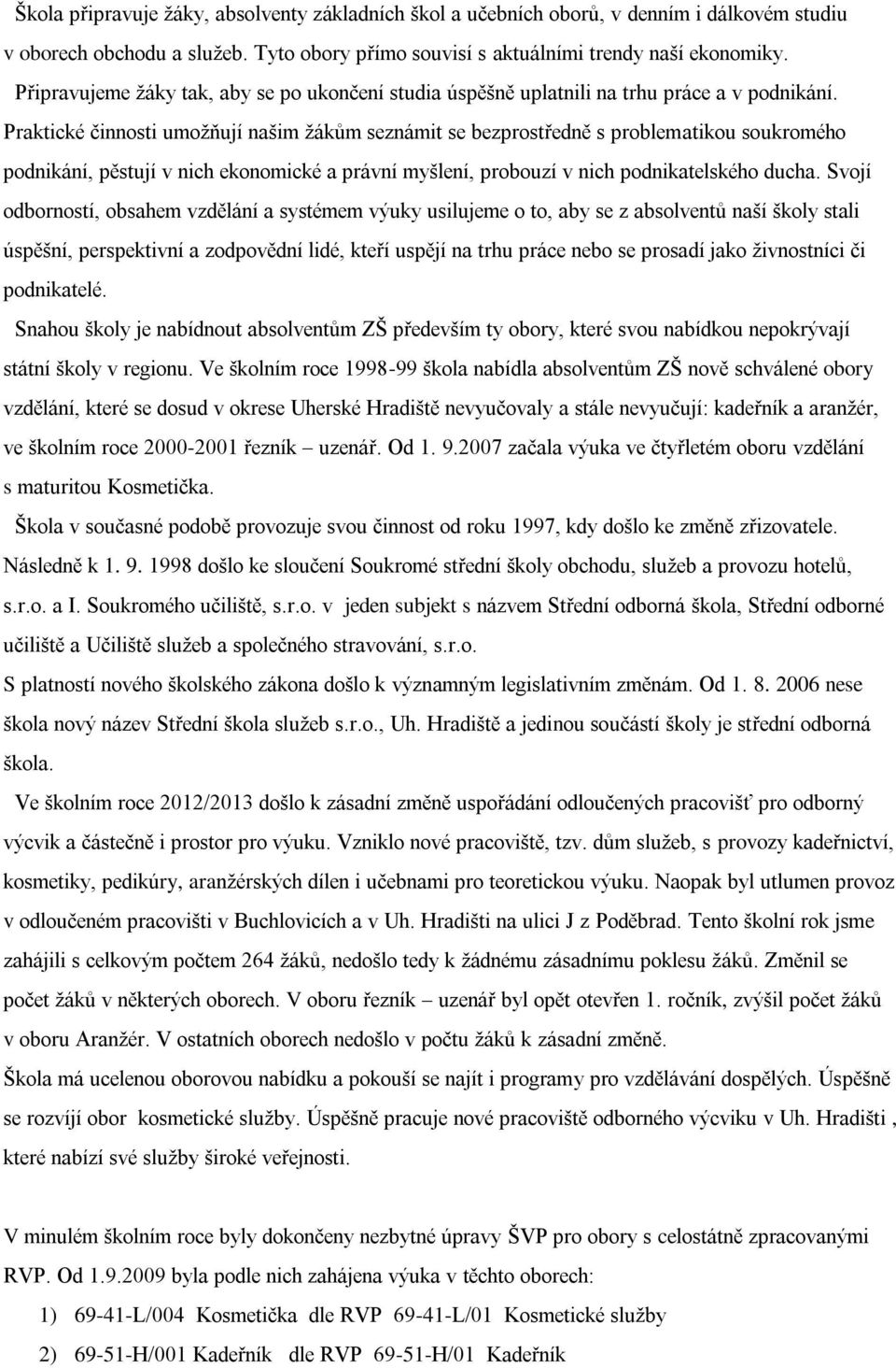 Praktické činnosti umoţňují našim ţákům seznámit se bezprostředně s problematikou soukromého podnikání, pěstují v nich ekonomické a právní myšlení, probouzí v nich podnikatelského ducha.