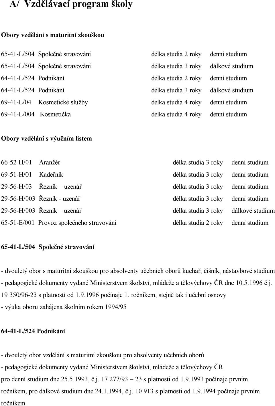 délka studia 4 roky denní studium Obory vzdělání s výučním listem 66-52-H/01 Aranţér délka studia 3 roky denní studium 69-51-H/01 Kadeřník délka studia 3 roky denní studium 29-56-H/03 Řezník uzenář