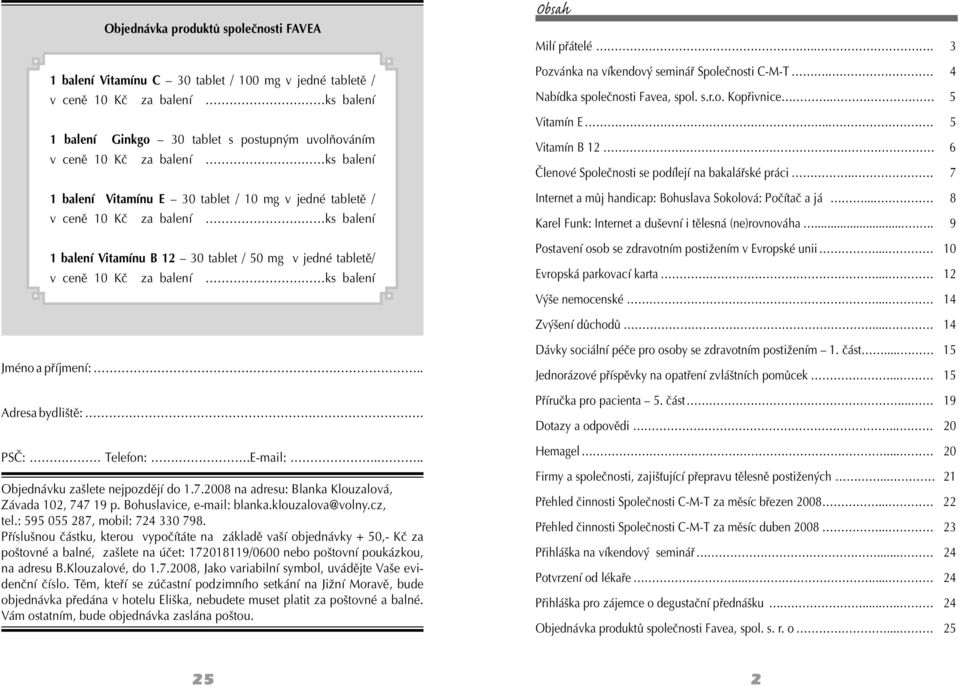 Obsah Milí přátelé... 3 Pozvánka na víkendový seminář Společnosti C-M-T.. 4 Nabídka společnosti Favea, spol. s.r.o. Kopřivnice.. 5 Vitamín E... 5 Vitamín B 12.