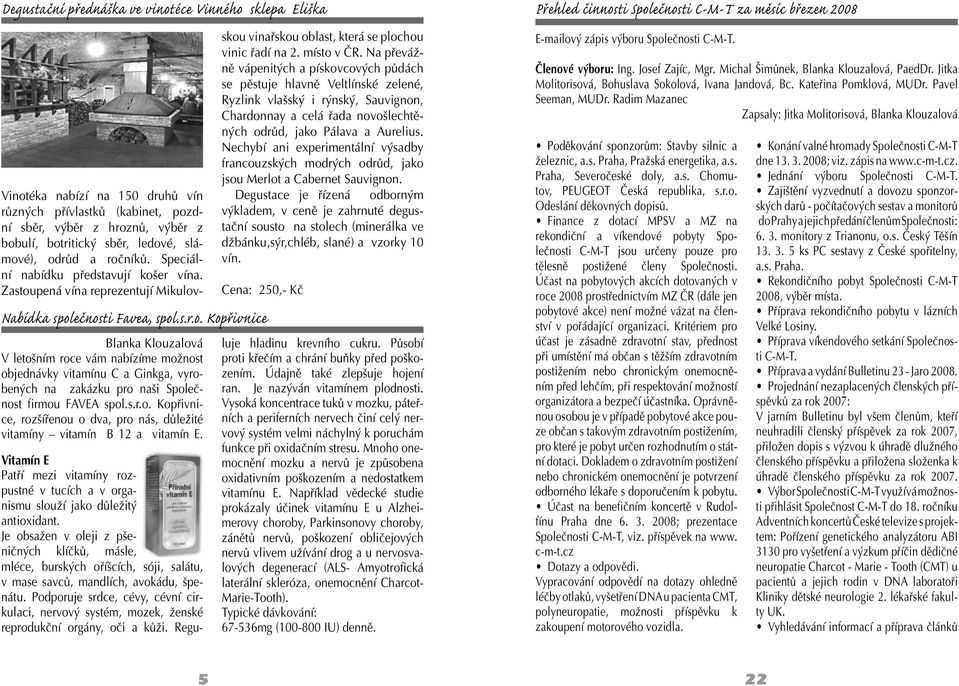 s.r.o. Kopřivnice, rozšířenou o dva, pro nás, důležité vitamíny vitamín B 12 a vitamín E. Vitamín E Patří mezi vitamíny rozpustné v tucích a v organismu slouží jako důležitý antioxidant.