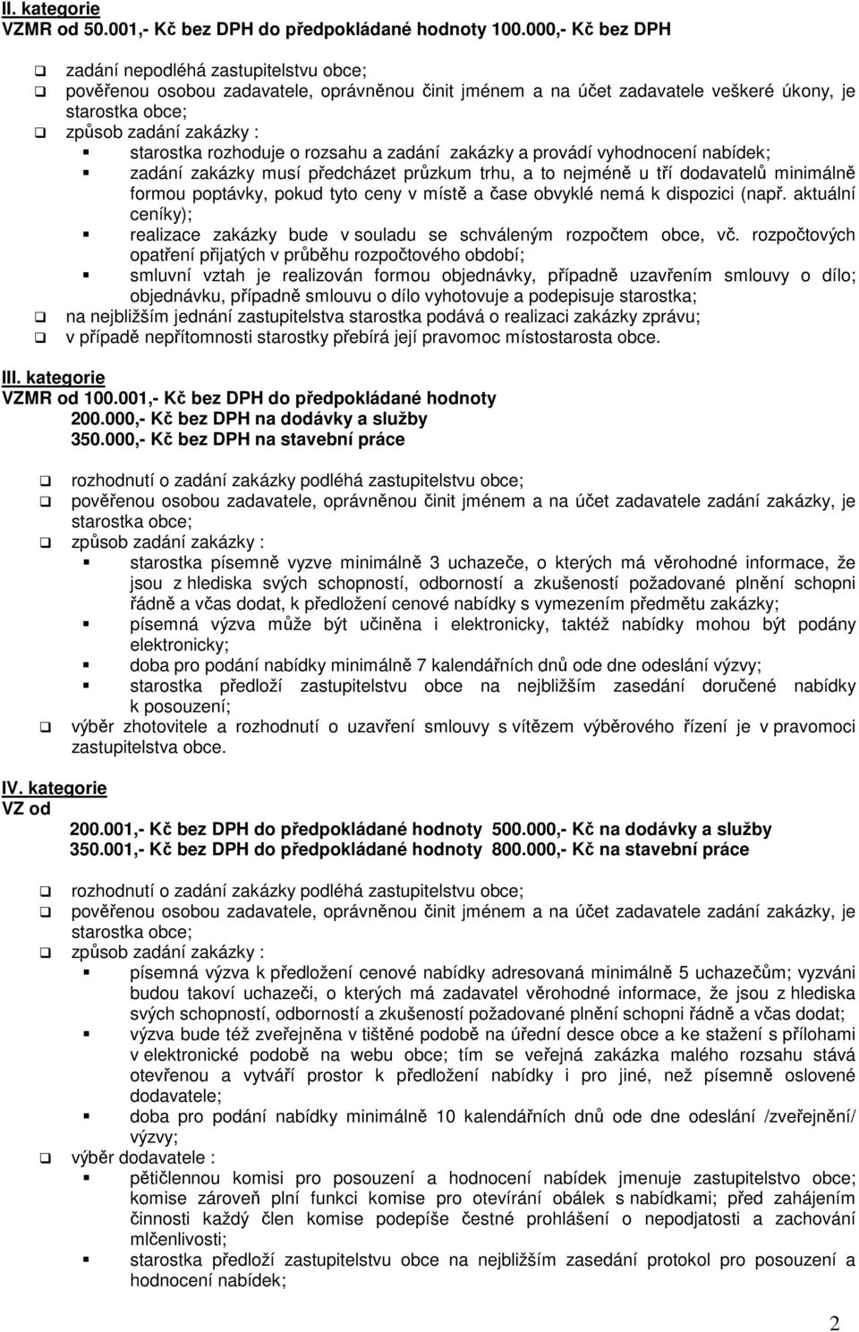 provádí vyhodnocení nabídek; zadání zakázky musí předcházet průzkum trhu, a to nejméně u tří dodavatelů minimálně formou poptávky, pokud tyto ceny v místě a čase obvyklé nemá k dispozici (např.