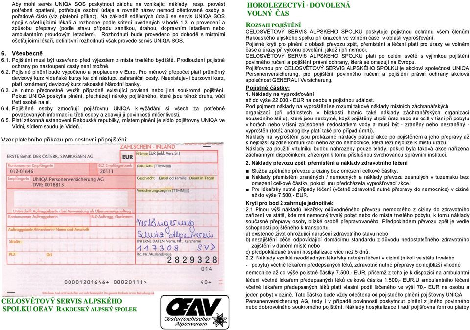 o provedení a způsobu přepravy (podle stavu případu sanitkou, drahou, dopravním letadlem nebo ambulantním proudovým letadlem).