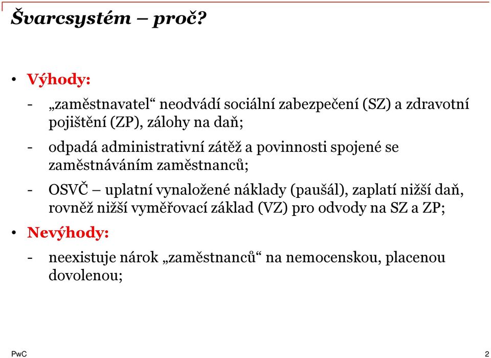 daň; - odpadá administrativní zátěž a povinnosti spojené se zaměstnáváním zaměstnanců; - OSVČ