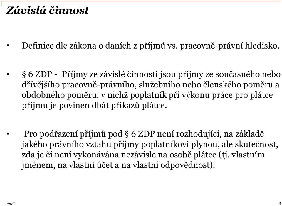poměru, v nichž poplatník při výkonu práce pro plátce příjmu je povinen dbát příkazů plátce.