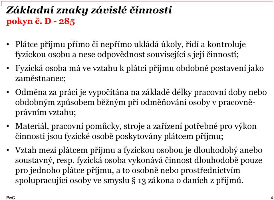 postavení jako zaměstnanec; Odměna za práci je vypočítána na základě délky pracovní doby nebo obdobným způsobem běžným při odměňování osoby v pracovněprávním vztahu; Materiál, pracovní