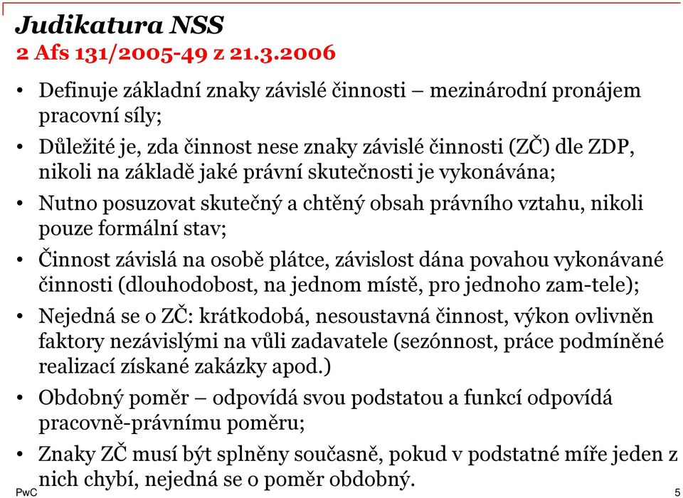 2006 Definuje základní znaky závislé činnosti mezinárodní pronájem pracovní síly; Důležité je, zda činnost nese znaky závislé činnosti (ZČ) dle ZDP, nikoli na základě jaké právní skutečnosti je