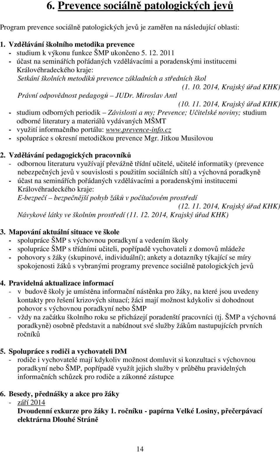 2011 - účast na seminářích pořádaných vzdělávacími a poradenskými institucemi Královéhradeckého kraje: Setkání školních metodiků prevence základních a středních škol (1. 10.