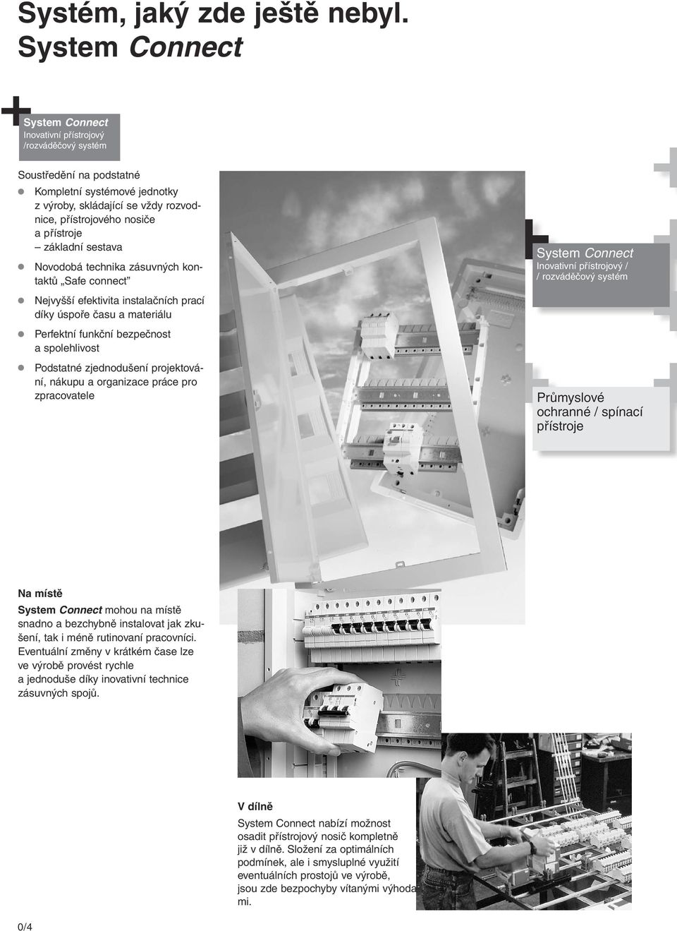 přístroje základní sestava Novodobá technika zásuvných kontaktů Safe connect Nejvyšší efektivita instalačních prací díky úspoře času a materiálu Perfektní funkční bezpečnost a spolehlivost Podstatné