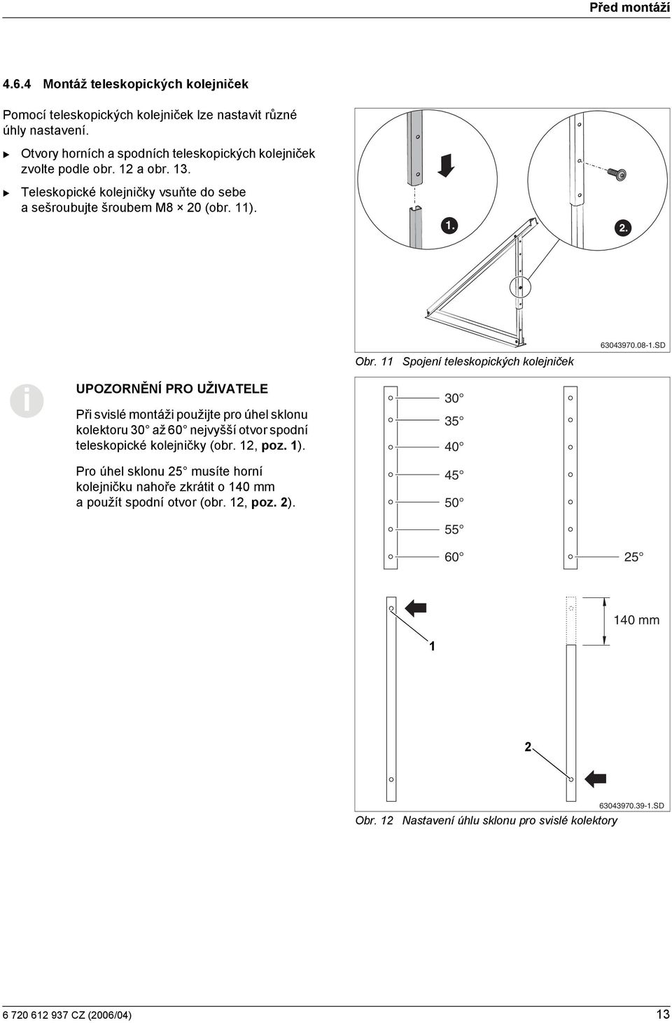 Spojení teleskopckých kolejnček 63043970.08-.SD Př svslé montáž použjte pro úhel sklonu kolektoru 30 až 60 nejvyšší otvor spodní teleskopcké kolejnčky (obr., poz.