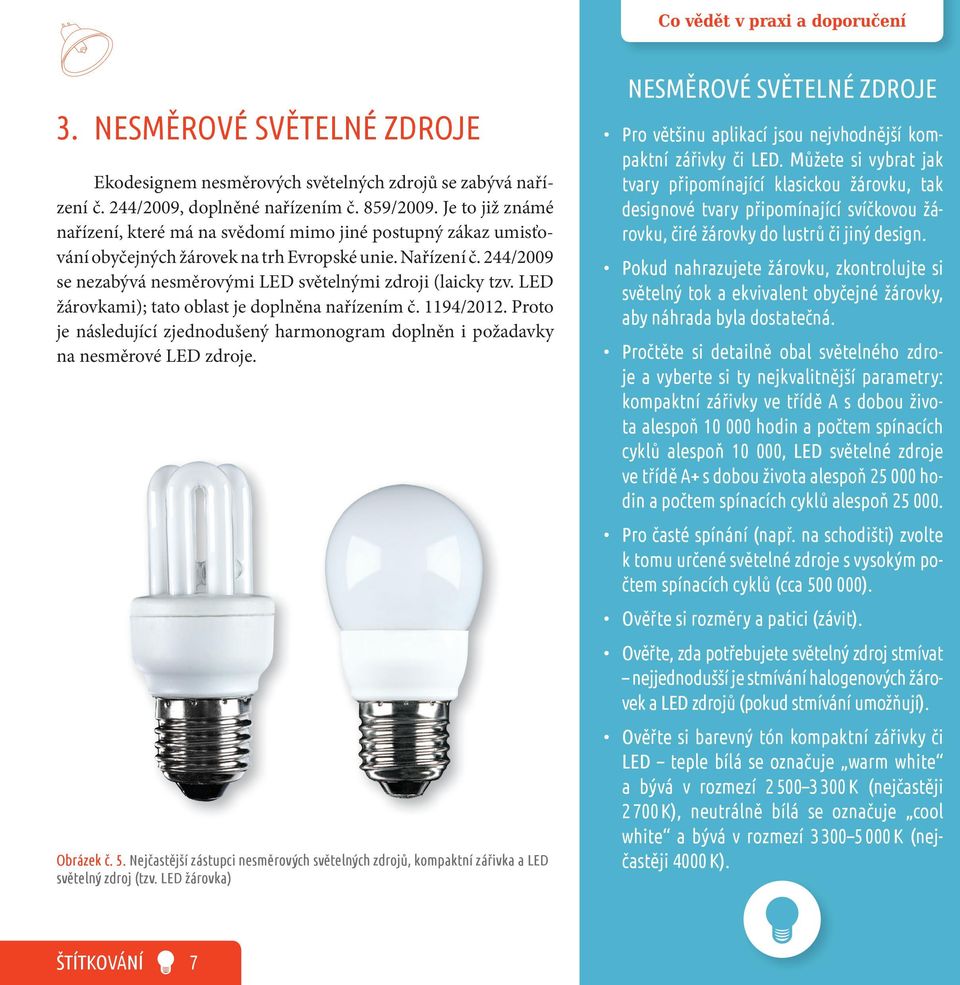 244/2009 se nezabývá nesměrovými LED světelnými zdroji (laicky tzv. LED žárovkami); tato oblast je doplněna nařízením č. 1194/2012.