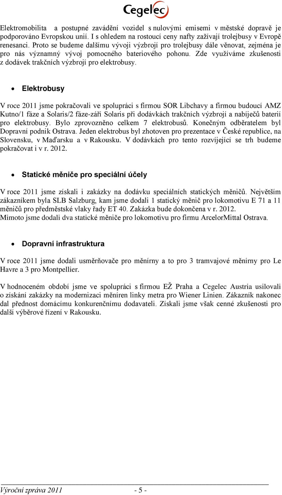 Zde využíváme zkušenosti z dodávek trakčních výzbrojí pro elektrobusy.