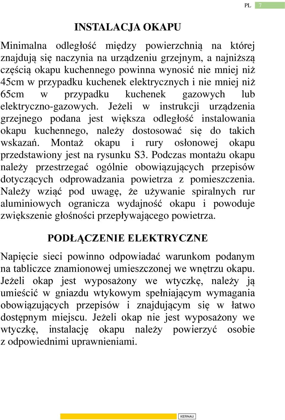 Jeżeli w instrukcji urządzenia grzejnego podana jest większa odległość instalowania okapu kuchennego, należy dostosować się do takich wskazań.