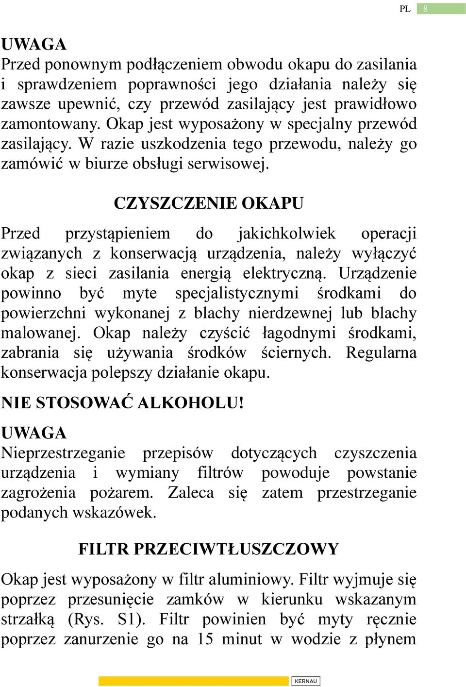 CZYSZCZENIE OKAPU Przed przystąpieniem do jakichkolwiek operacji związanych z konserwacją urządzenia, należy wyłączyć okap z sieci zasilania energią elektryczną.