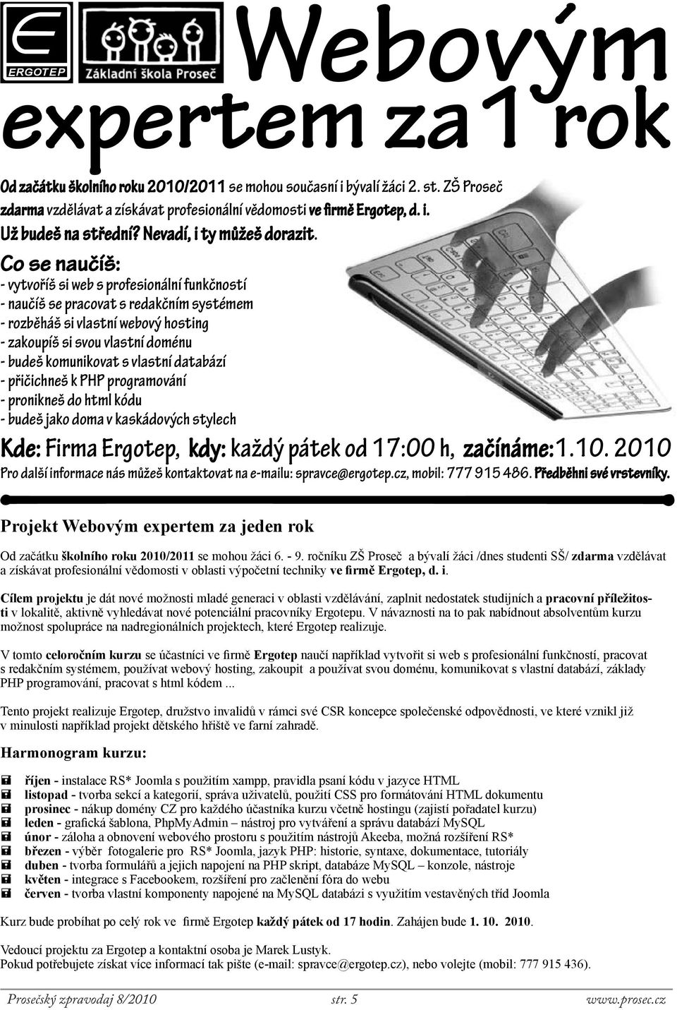 Co se naučíš: - vytvoříš si web s profesionální funkčností - naučíš se pracovat s redakčním systémem - rozběháš si vlastní webový hosting - zakoupíš si svou vlastní doménu - budeš komunikovat s