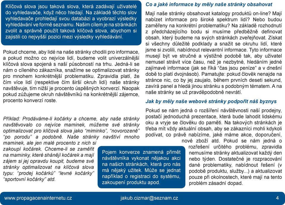 Našim cílem je na stránkách zvolit a správně použít taková klíčová slova, abychom si zajistili co nejvyšší pozici mezi výsledky vyhledávání.