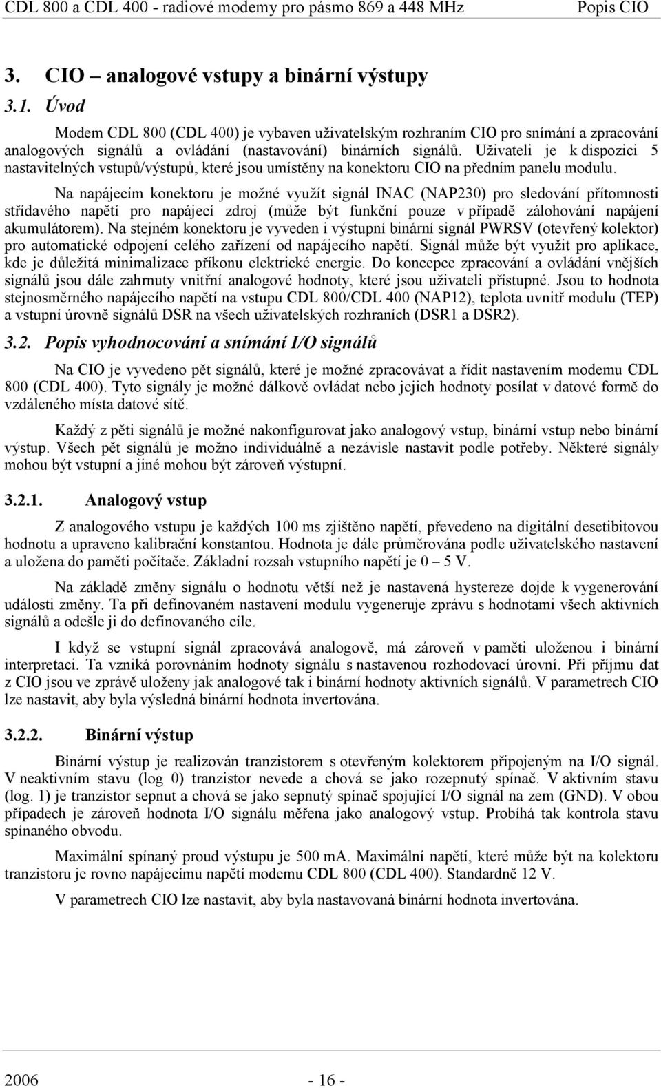 Uživateli je k dispozici 5 nastavitelných vstupů/výstupů, které jsou umístěny na konektoru CIO na předním panelu modulu.