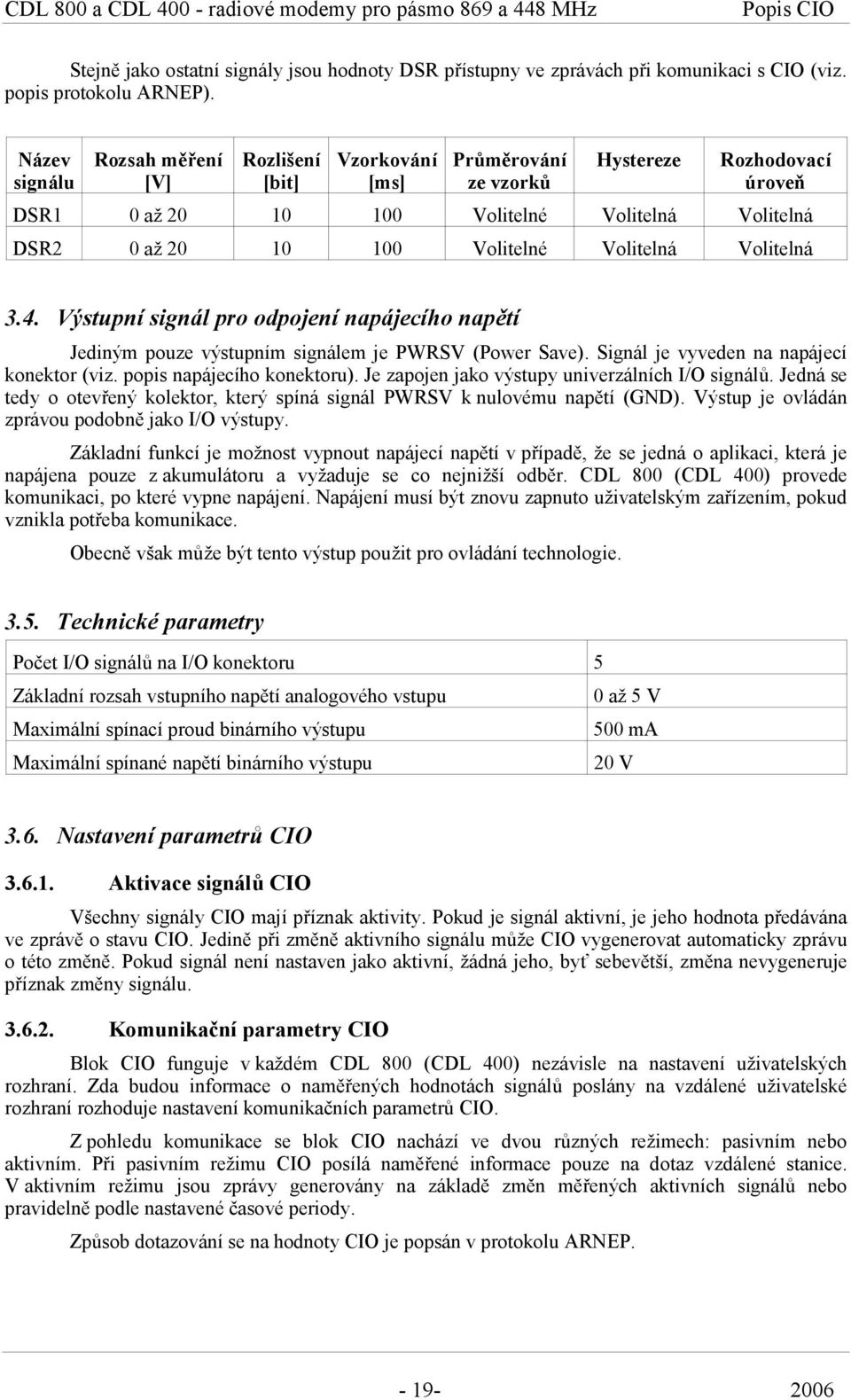 Volitelná Volitelná 3.4. Výstupní signál pro odpojení napájecího napětí Jediným pouze výstupním signálem je PWRSV (Power Save). Signál je vyveden na napájecí konektor (viz.