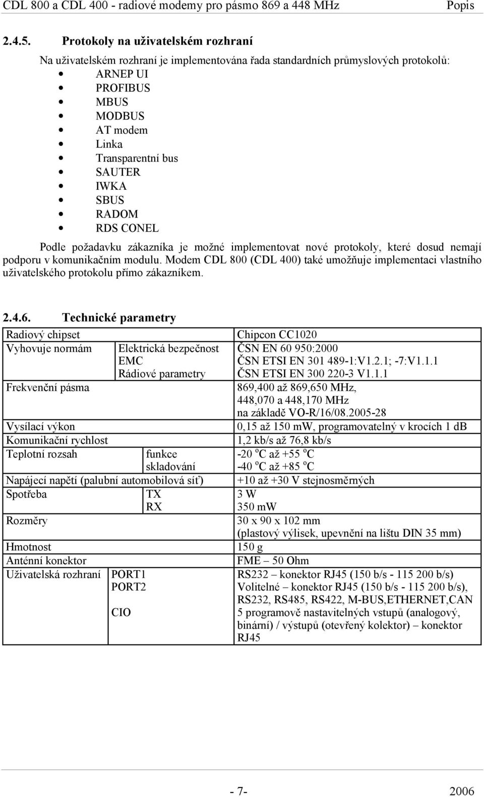 RADOM RDS CONEL Podle požadavku zákazníka je možné implementovat nové protokoly, které dosud nemají podporu v komunikačním modulu.