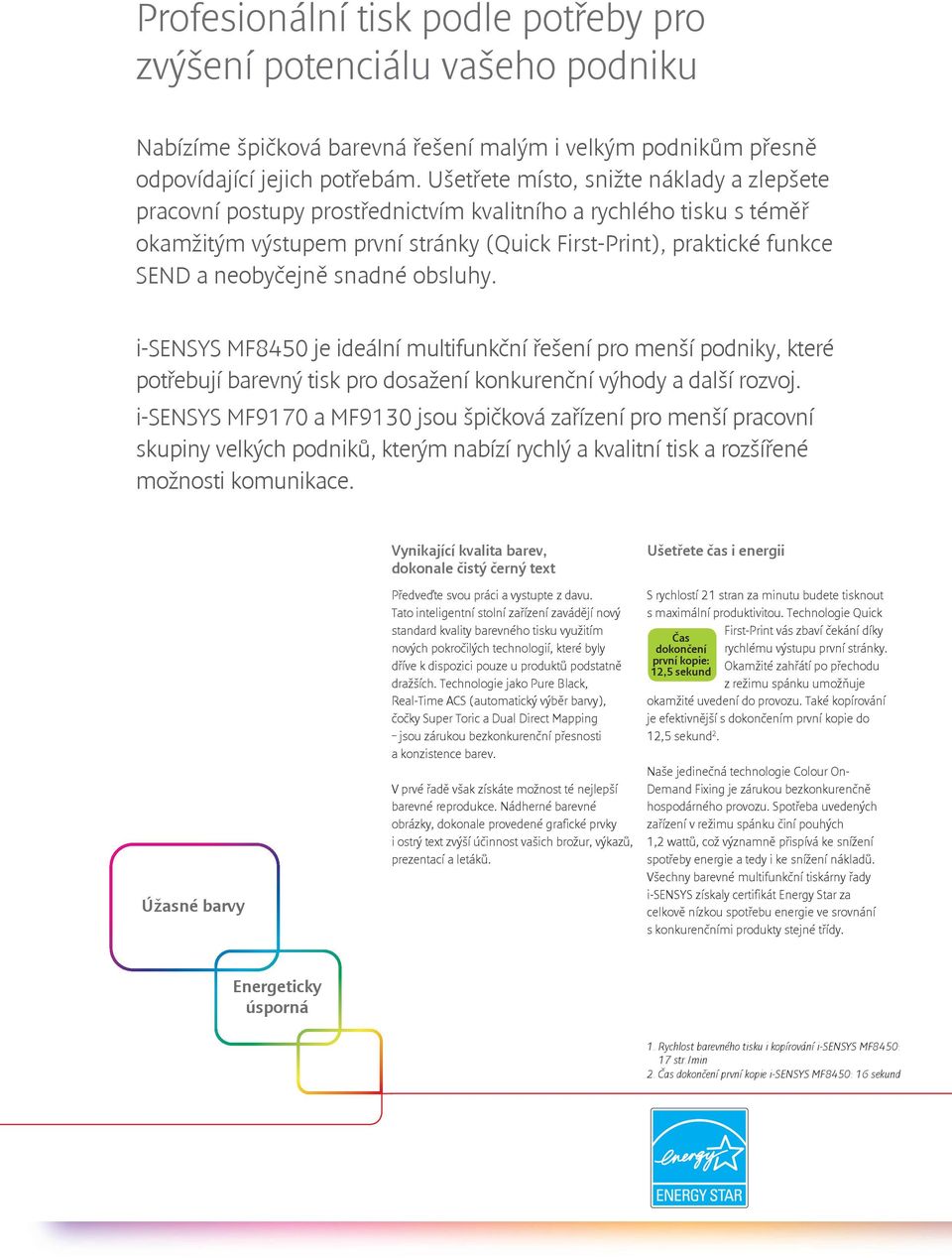 snadné obsluhy. i-sensys MF8450 je ideální multifunkční řešení pro menší podniky, které potřebují barevný tisk pro dosažení konkurenční výhody a další rozvoj.