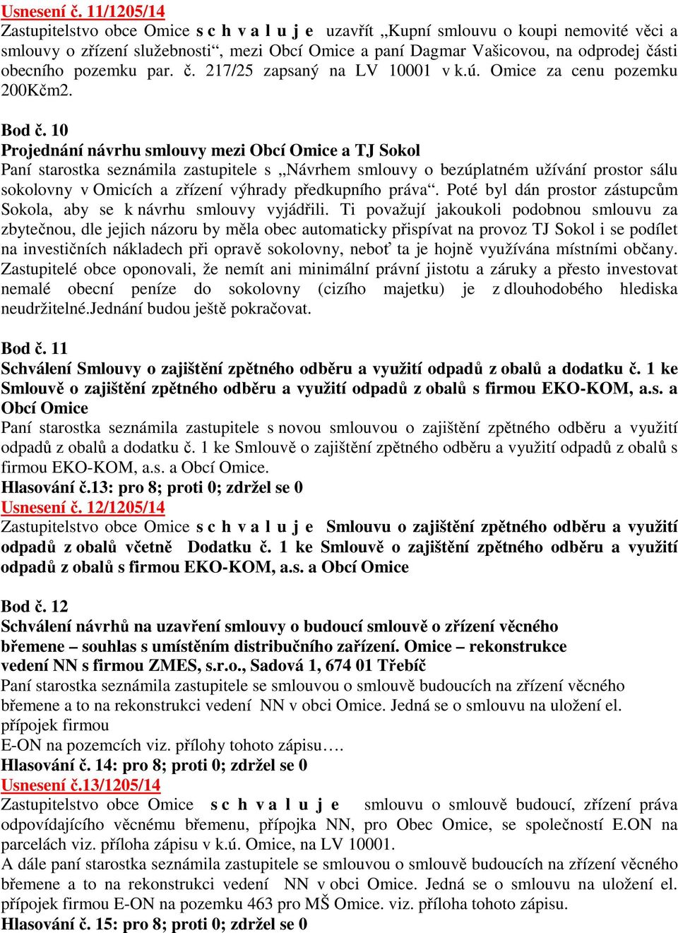 pozemku par. č. 217/25 zapsaný na LV 10001 v k.ú. Omice za cenu pozemku 200Kčm2. Bod č.