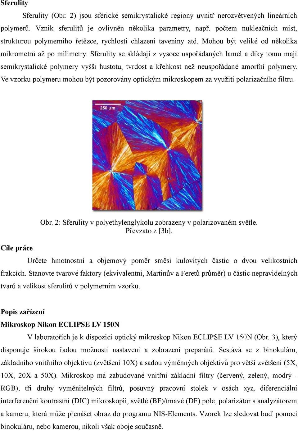 Sferulity se skládají z vysoce uspořádaných lamel a díky tomu mají semikrystalické polymery vyšší hustotu, tvrdost a křehkost než neuspořádané amorfní polymery.