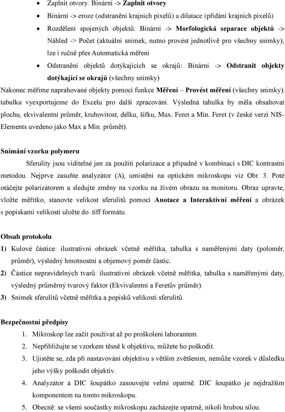 se okrajů (všechny snímky) Nakonec měříme naprahované objekty pomocí funkce Měření Provést měření (všechny snímky), tabulku vyexportujeme do Excelu pro další zpracování.