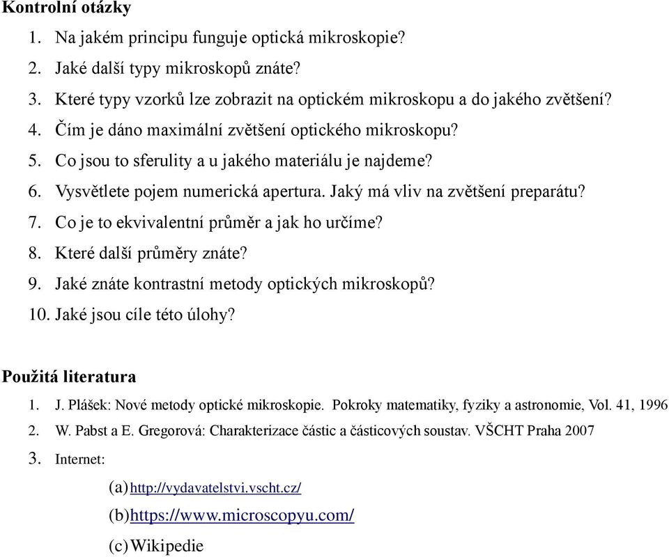 Co je to ekvivalentní průměr a jak ho určíme? 8. Které další průměry znáte? 9. Jaké znáte kontrastní metody optických mikroskopů? 10. Jaké jsou cíle této úlohy? Použitá literatura 1. J. Plášek: Nové metody optické mikroskopie.