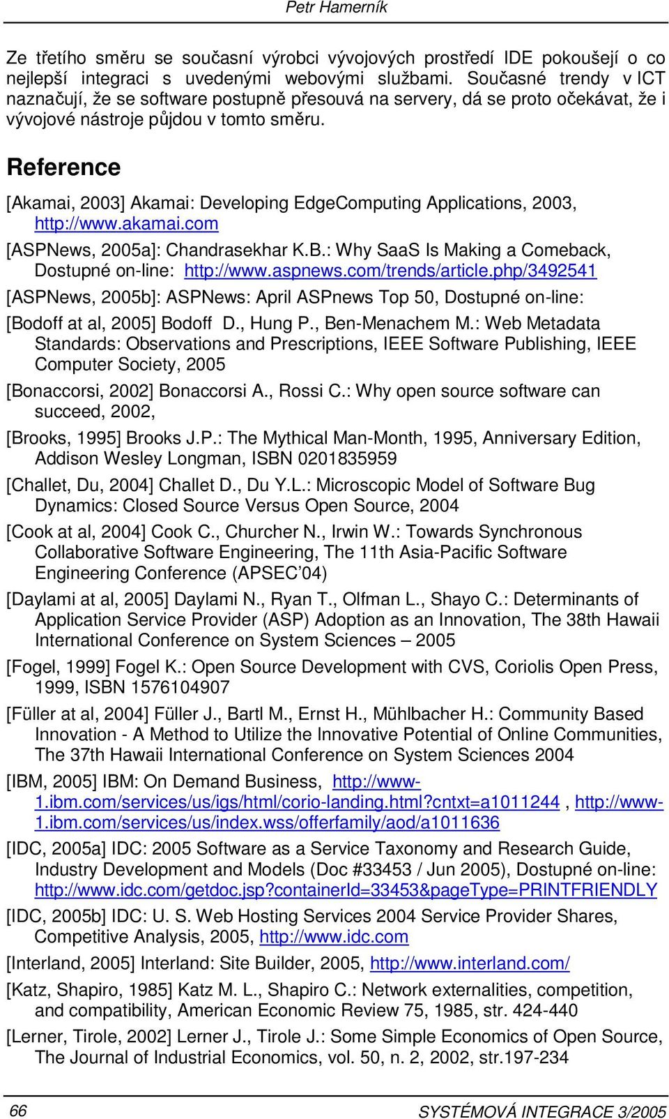 Reference [Akamai, 2003] Akamai: Developing EdgeComputing Applications, 2003, http://www.akamai.com [ASPNews, 2005a]: Chandrasekhar K.B.: Why SaaS Is Making a Comeback, Dostupné on-line: http://www.