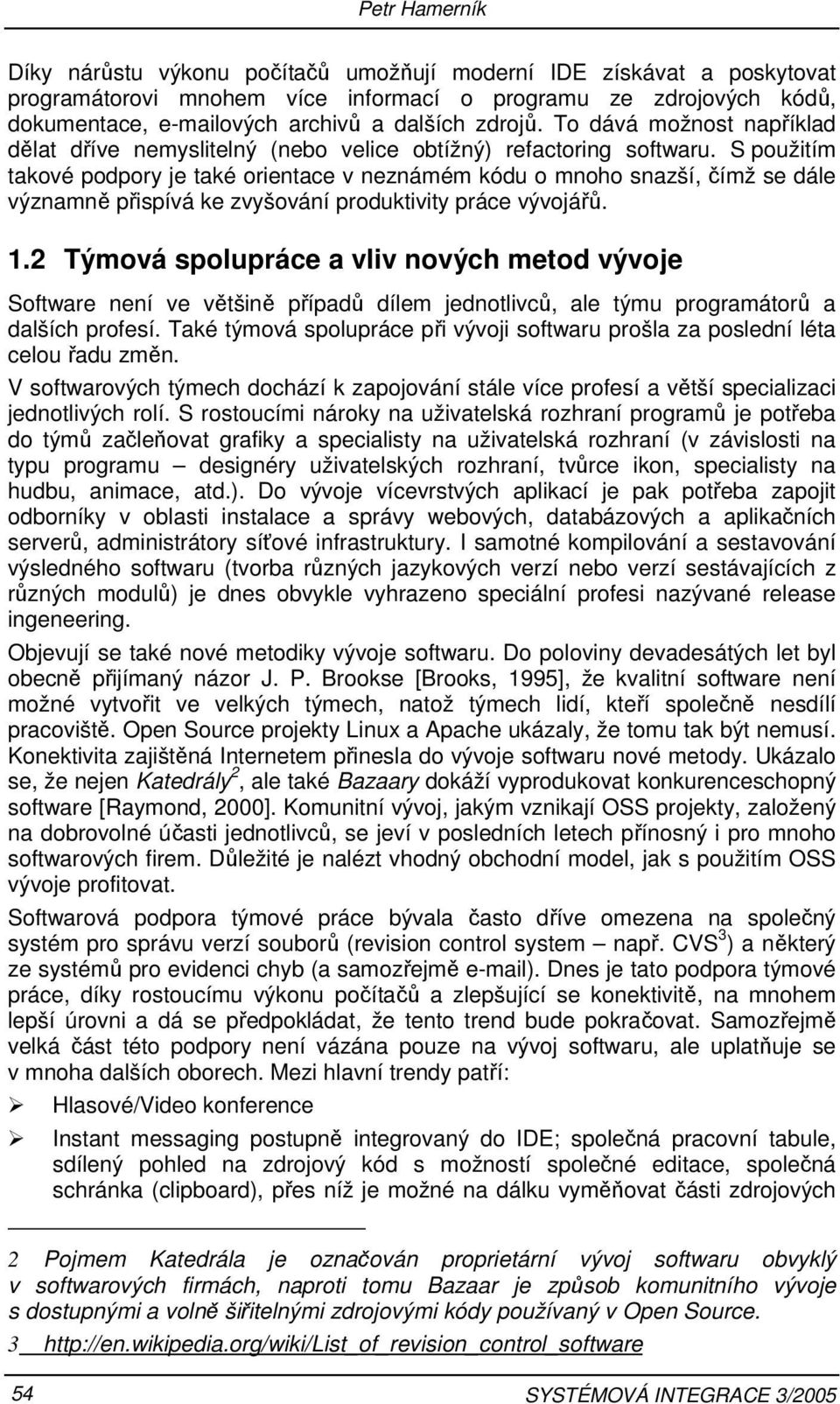 S použitím takové podpory je také orientace v neznámém kódu o mnoho snazší, čímž se dále významně přispívá ke zvyšování produktivity práce vývojářů. 1.