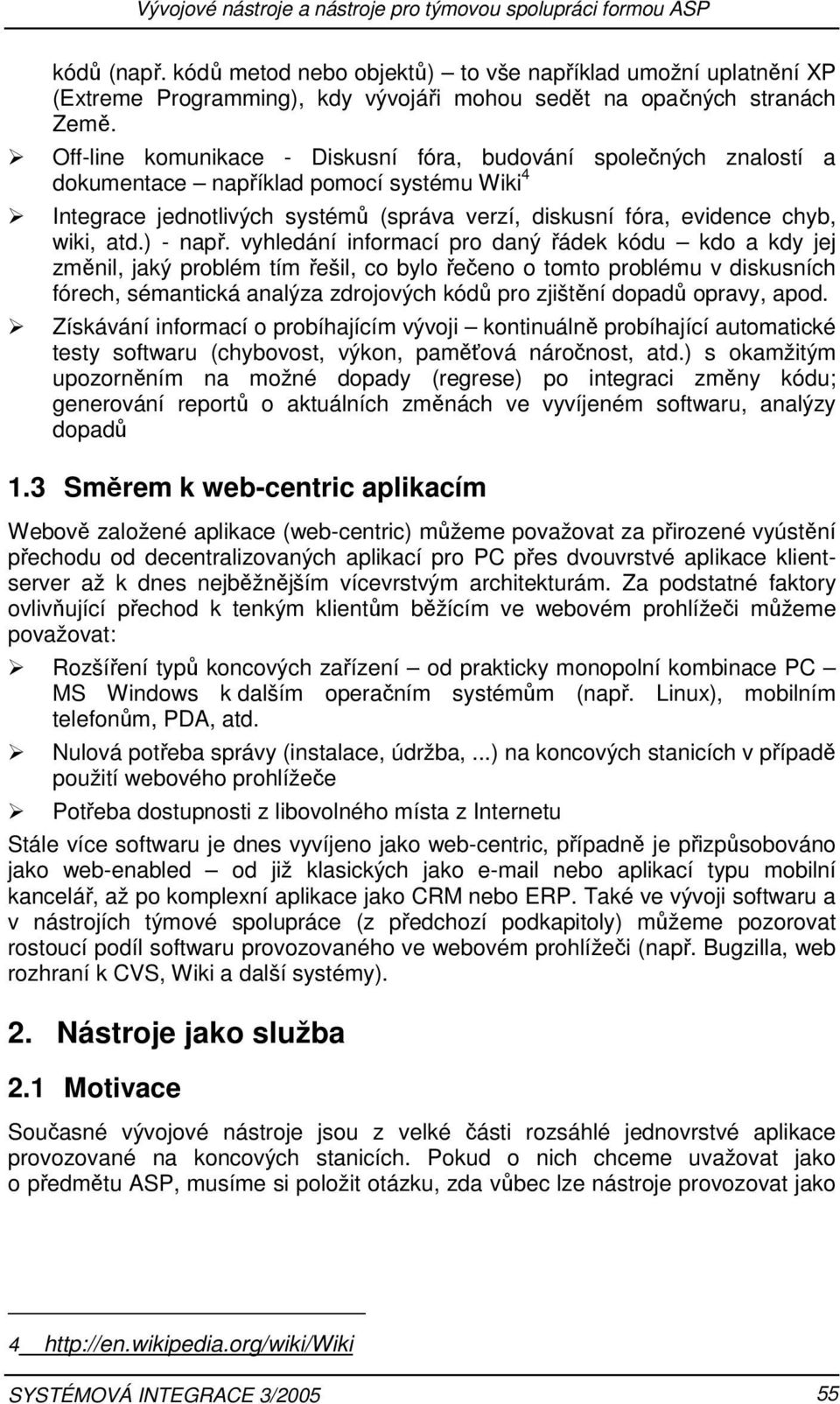 Off-line komunikace - Diskusní fóra, budování společných znalostí a dokumentace například pomocí systému Wiki 4 Integrace jednotlivých systémů (správa verzí, diskusní fóra, evidence chyb, wiki, atd.