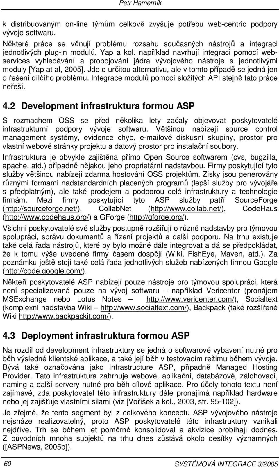 například navrhují integraci pomocí webservices vyhledávání a propojování jádra vývojového nástroje s jednotlivými moduly [Yap at al, 2005].