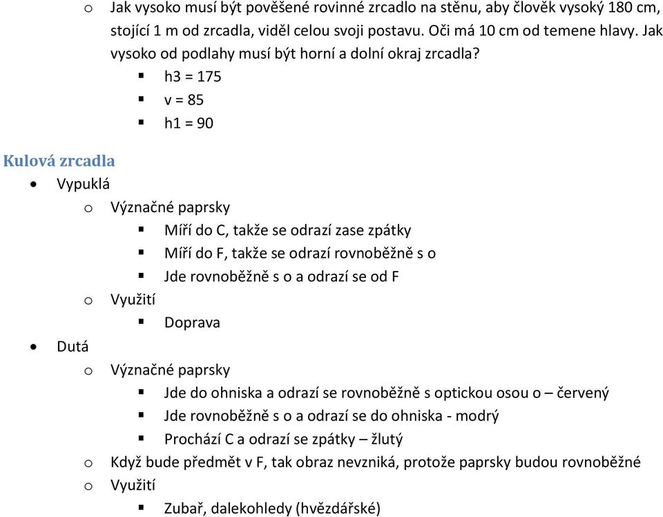 h3 = 175 v = 85 h1 = 90 Kulvá zrcadla Vypuklá Význačné paprsky Míří d C, takže se drazí zase zpátky Míří d F, takže se drazí rvnběžně s Jde rvnběžně s a drazí