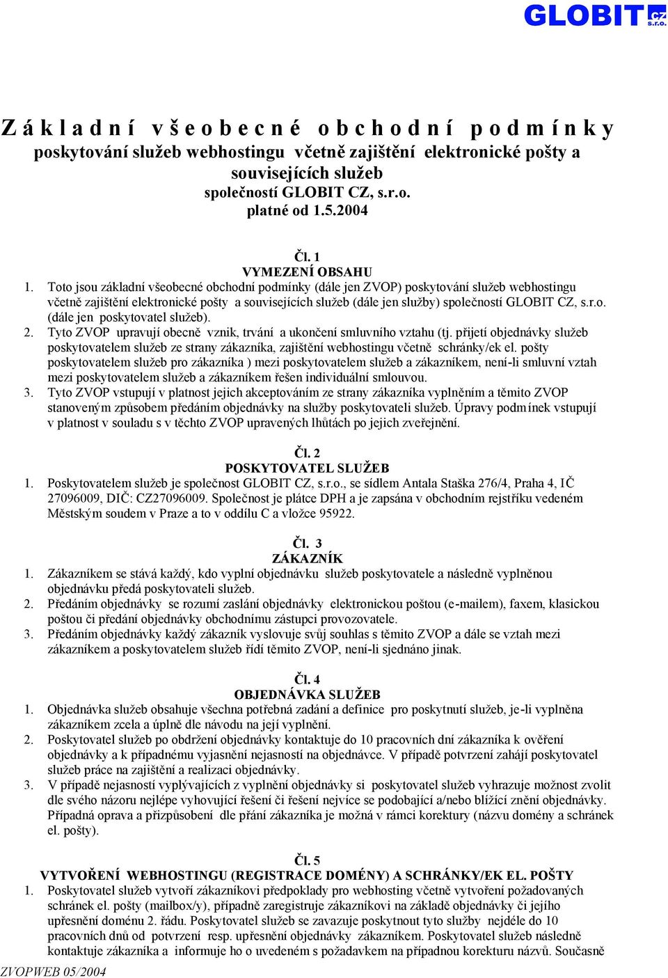 Toto jsou základní všeobecné obchodní podmínky (dále jen ZVOP) poskytování služeb webhostingu včetně zajištění elektronické pošty a souvisejících služeb (dále jen služby) společností GLOBIT CZ, s.r.o. (dále jen poskytovatel služeb).