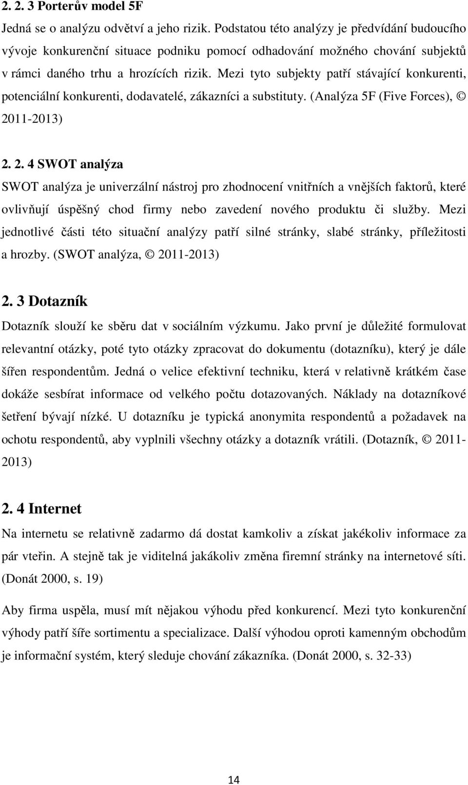 Mezi tyto subjekty patří stávající konkurenti, potenciální konkurenti, dodavatelé, zákazníci a substituty. (Analýza 5F (Five Forces), 20