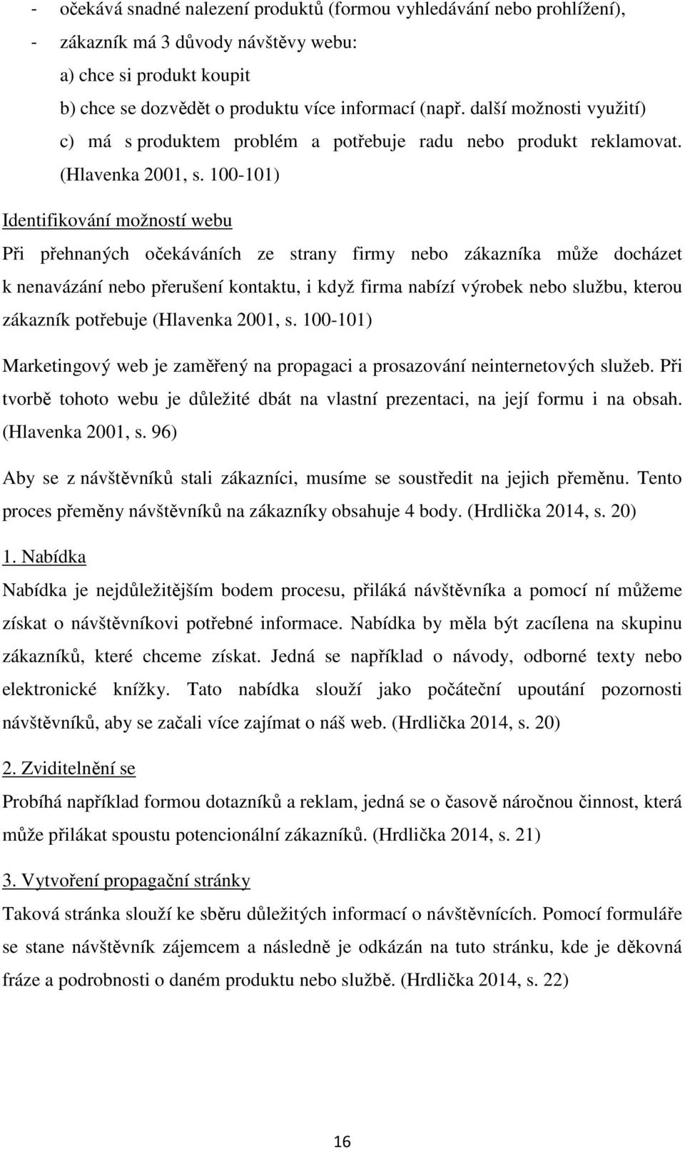 100-101) Identifikování možností webu Při přehnaných očekáváních ze strany firmy nebo zákazníka může docházet k nenavázání nebo přerušení kontaktu, i když firma nabízí výrobek nebo službu, kterou