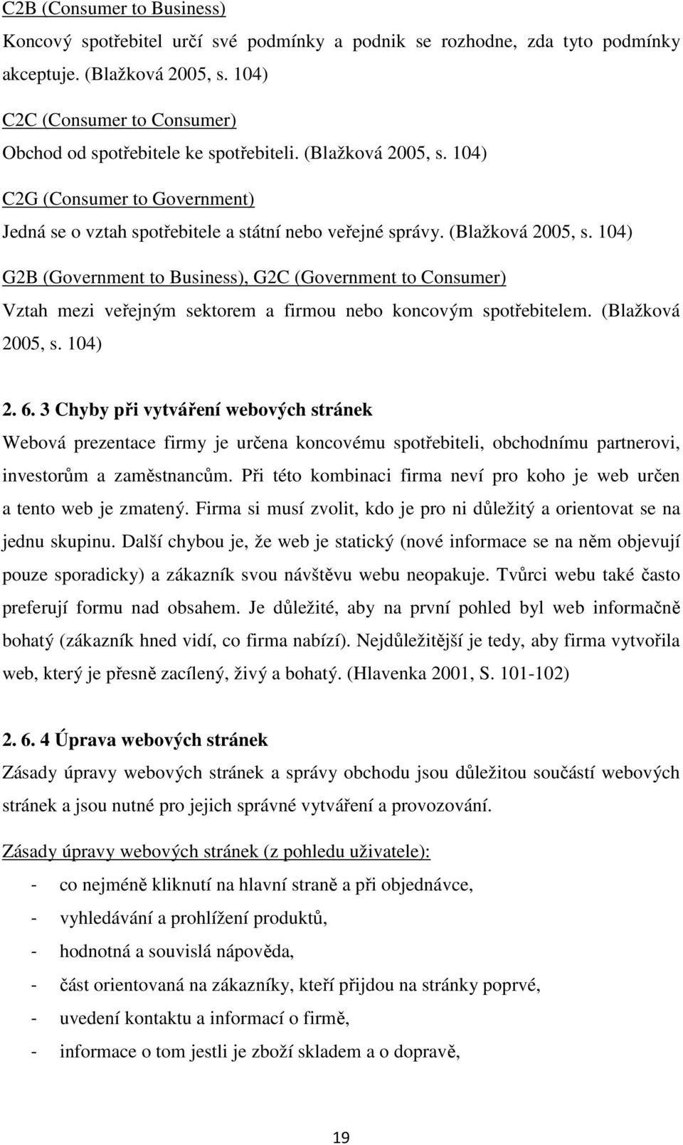 (Blažková 2005, s. 104) G2B (Government to Business), G2C (Government to Consumer) Vztah mezi veřejným sektorem a firmou nebo koncovým spotřebitelem. (Blažková 2005, s. 104) 2. 6.