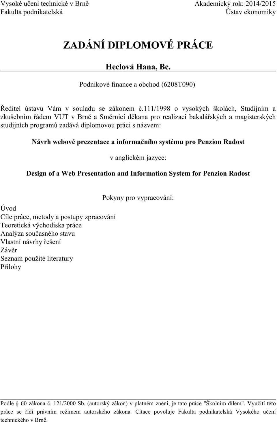 prezentace a informačního systému pro Penzion Radost v anglickém jazyce: Design of a Web Presentation and Information System for Penzion Radost Úvod Cíle práce, metody a postupy zpracování Teoretická