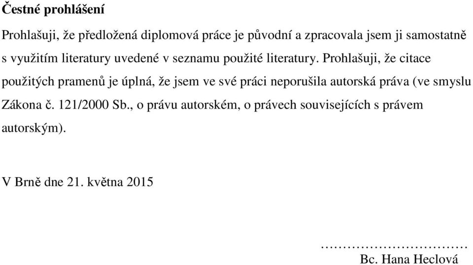 Prohlašuji, že citace použitých pramenů je úplná, že jsem ve své práci neporušila autorská práva (ve