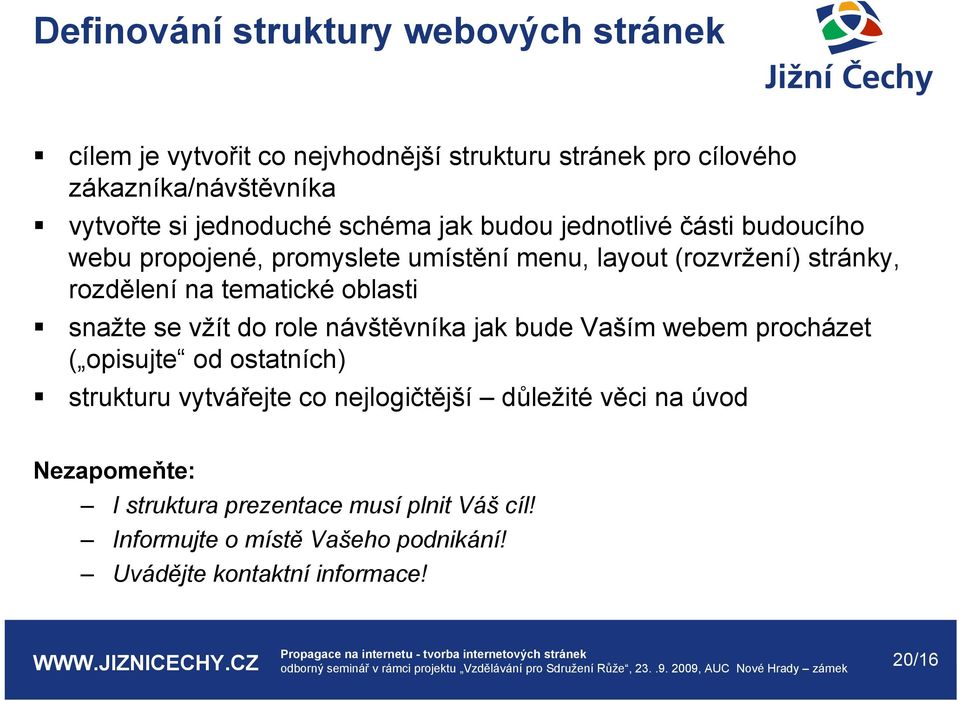 tematické oblasti snažte se vžít do role návštěvníka jak bude Vaším webem procházet ( opisujte od ostatních) strukturu vytvářejte co