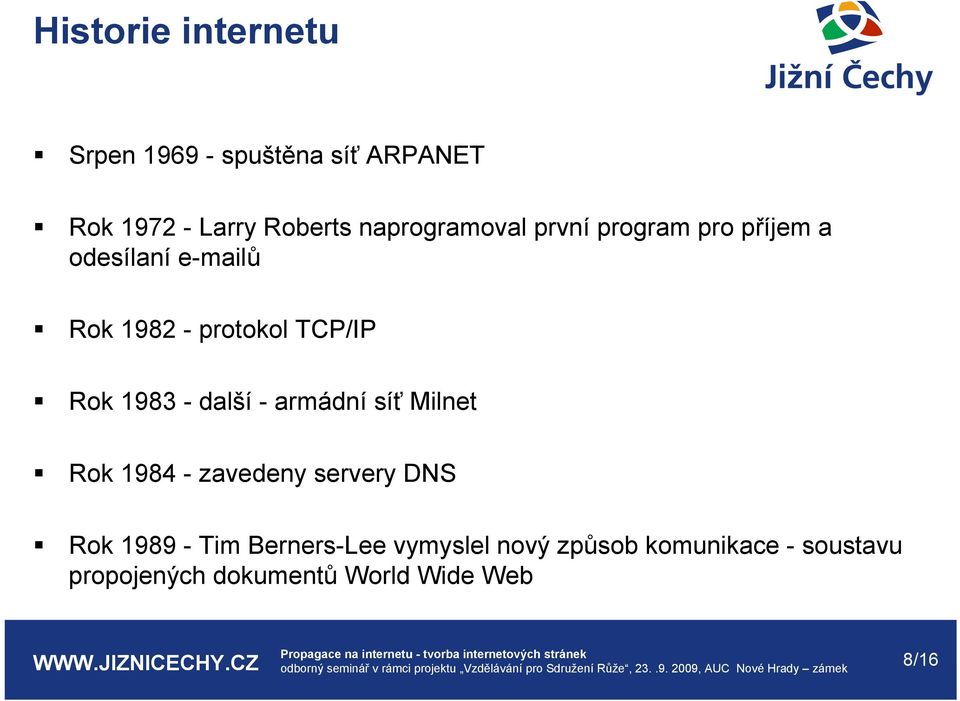 Rok 1983 - další - armádní síť Milnet Rok 1984 - zavedeny servery DNS Rok 1989 - Tim