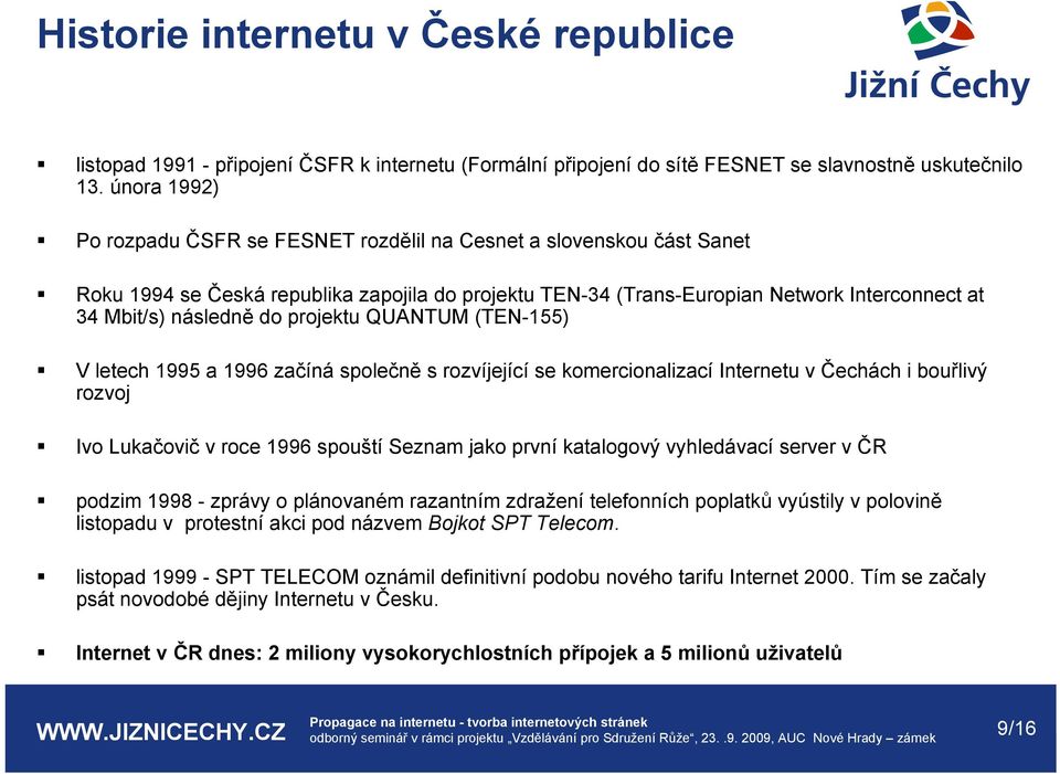 do projektu QUANTUM (TEN-155) V letech 1995 a 1996 začíná společně s rozvíjející se komercionalizací Internetu v Čechách i bouřlivý rozvoj Ivo Lukačovič v roce 1996 spouští Seznam jako první