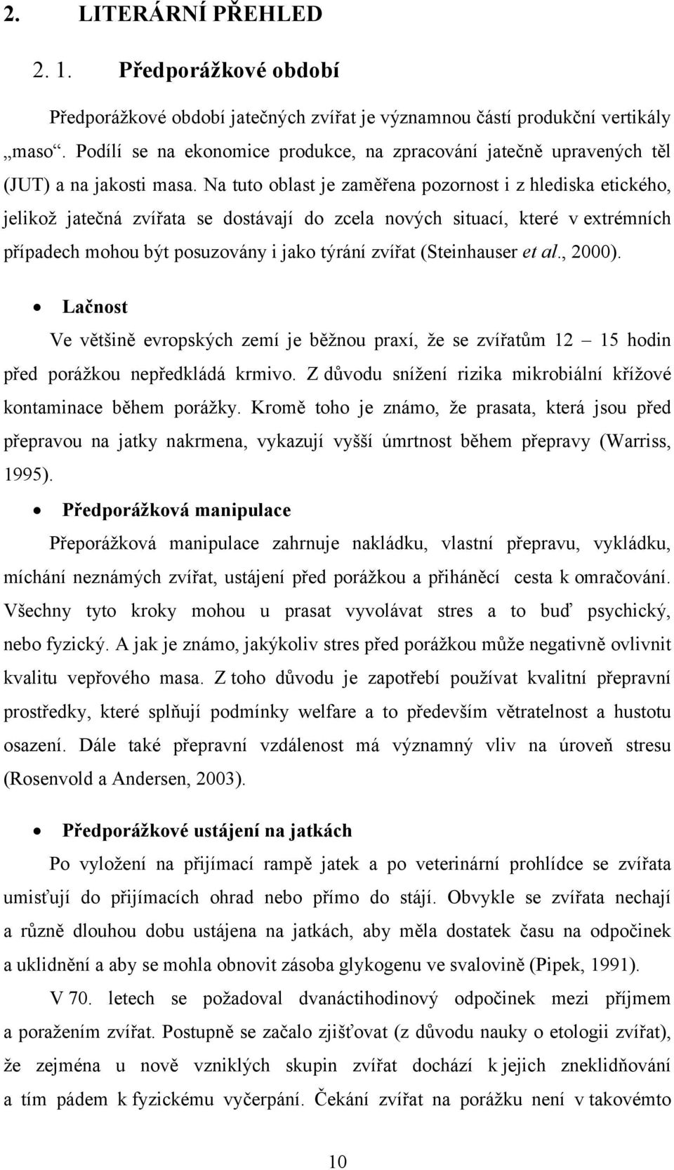 Na tuto oblast je zaměřena pozornost i z hlediska etického, jelikož jatečná zvířata se dostávají do zcela nových situací, které v extrémních případech mohou být posuzovány i jako týrání zvířat