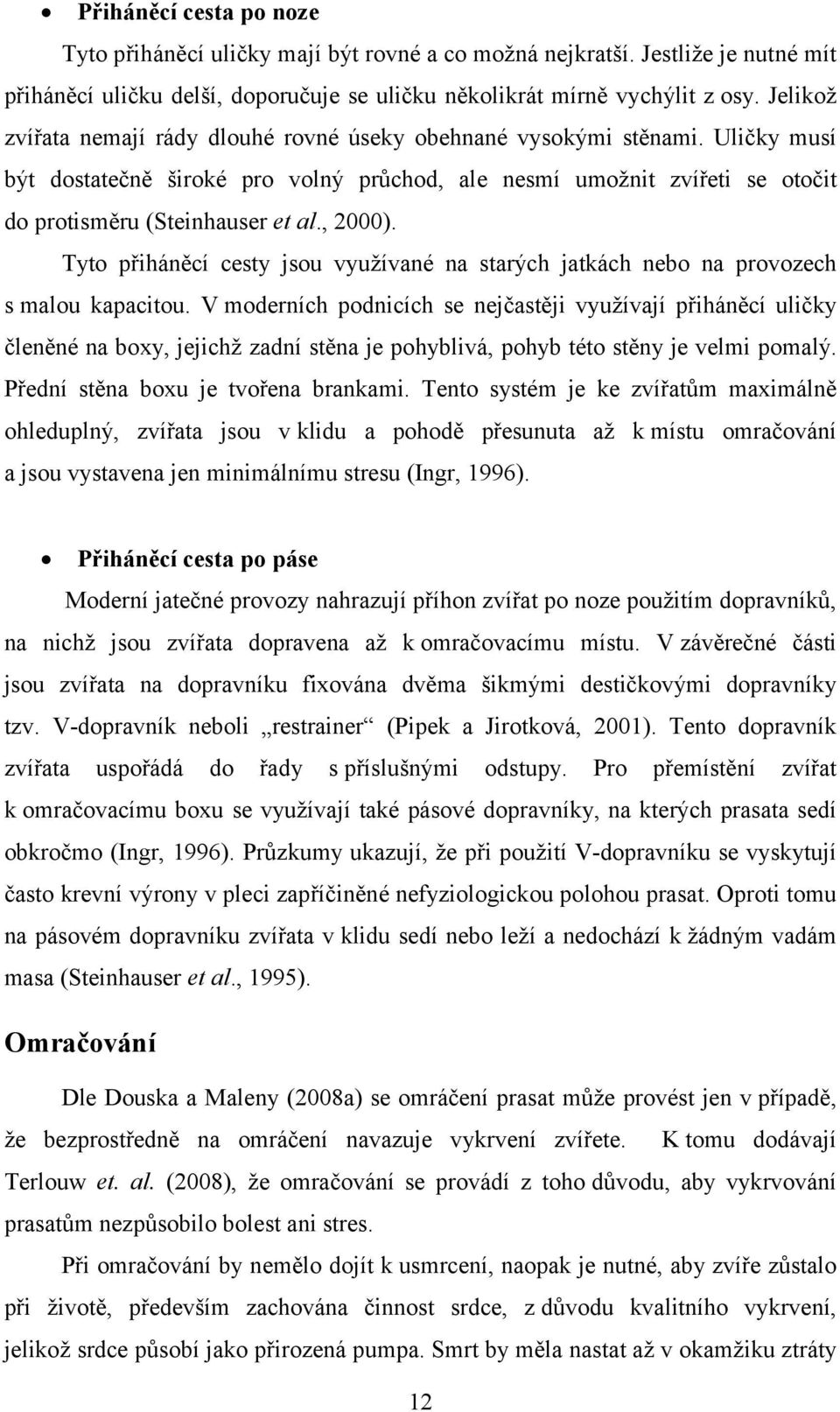 , 2000). Tyto přiháněcí cesty jsou využívané na starých jatkách nebo na provozech s malou kapacitou.