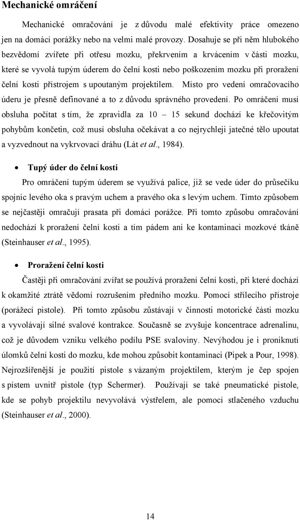 přístrojem s upoutaným projektilem. Místo pro vedení omračovacího úderu je přesně definované a to z důvodu správného provedení.