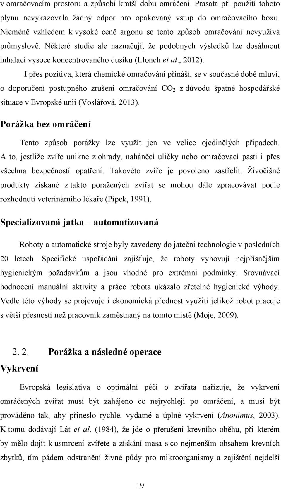 Některé studie ale naznačují, že podobných výsledků lze dosáhnout inhalací vysoce koncentrovaného dusíku (Llonch et al., 2012).