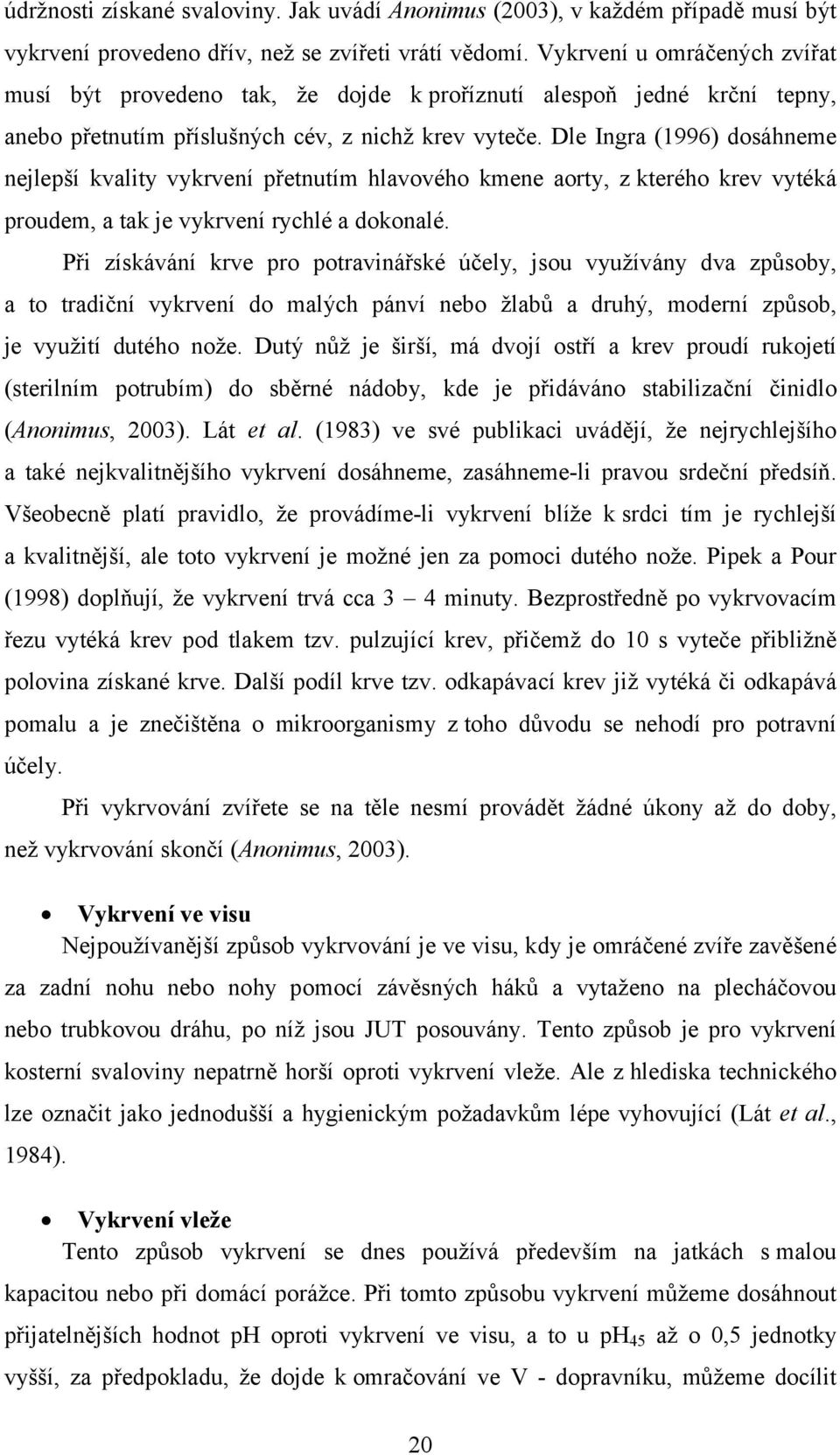 Dle Ingra (1996) dosáhneme nejlepší kvality vykrvení přetnutím hlavového kmene aorty, z kterého krev vytéká proudem, a tak je vykrvení rychlé a dokonalé.