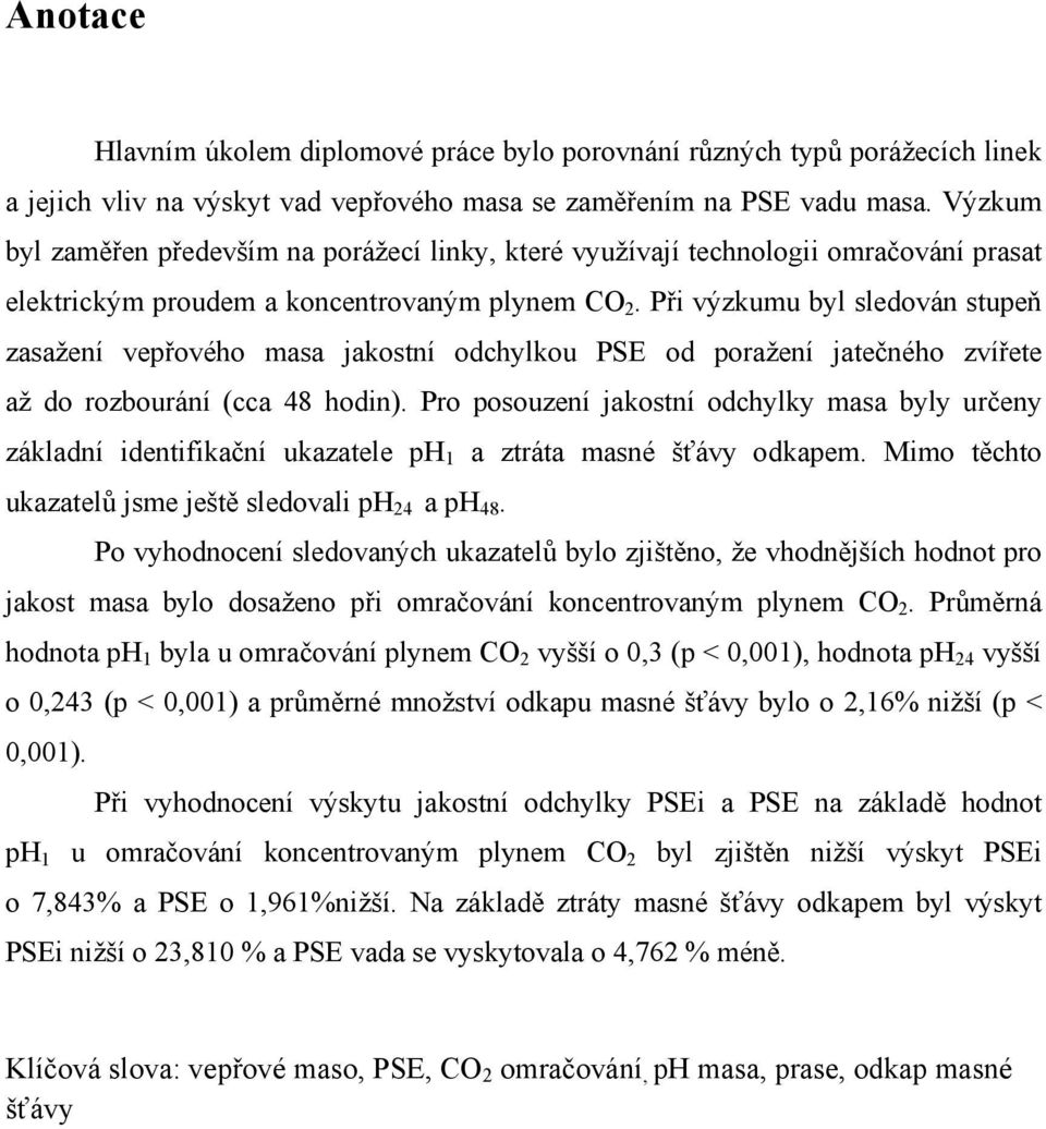 Při výzkumu byl sledován stupeň zasažení vepřového masa jakostní odchylkou PSE od poražení jatečného zvířete až do rozbourání (cca 48 hodin).