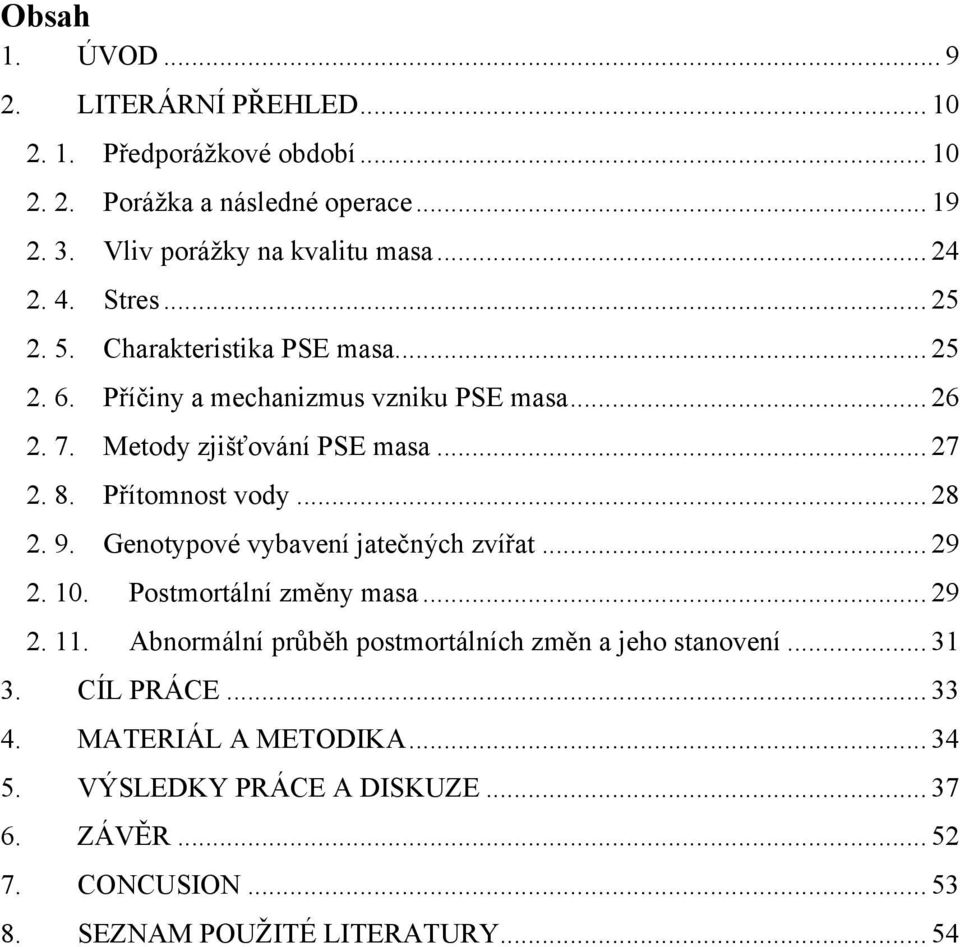 Přítomnost vody... 28 2. 9. Genotypové vybavení jatečných zvířat... 29 2. 10. Postmortální změny masa... 29 2. 11.